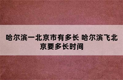 哈尔滨一北京市有多长 哈尔滨飞北京要多长时间